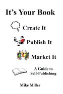 Portada de It's Your Book - Create It - Publish It - Market It: A Self-Publishing Guide