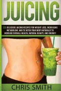 Portada de Juicing - Chris Smith: 111 Delicious Juicing Recipes for Weight Loss, Increasing Metabolism, and to Detox Your Body Naturally to Increase Ove