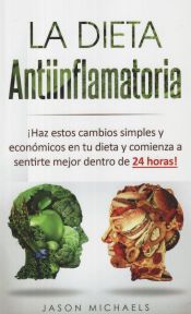 Portada de La Dieta Antiinflamatoria: Haz Estos Cambios Simples Y Económicos En Tu Dieta Y Comienza a Sentirte Mejor Dentro de 24 Horas! (Libro En Espanol/A