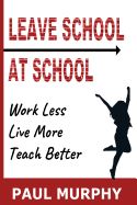 Portada de Leave School At School: Work Less, Live More, Teach Better