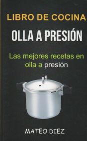 Portada de Libro de Cocina: Olla a Presión (Las Mejores Recetas En Olla a Presión)