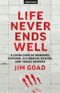 Portada de Life Never Ends Well: A Cavalcade of Murders, Suicides, Accidental Deaths, & Tra