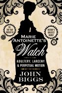 Portada de Marie Antoinette's Watch: Adultery, Larceny, & Perpetual Motion