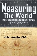 Portada de Measuring the World: Making Complicated Problems Simple by Really Going Metric