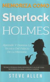 Portada de Memoriza Como Sherlock Holmes - Aprende La Tecnica del Palacio de la Memoria: Tecnica Probada Para Memorizar Cualquier Cosa. No Podras Olvidar, Aunque