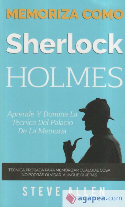 Memoriza Como Sherlock Holmes - Aprende La Tecnica del Palacio de la Memoria: Tecnica Probada Para Memorizar Cualquier Cosa. No Podras Olvidar, Aunque