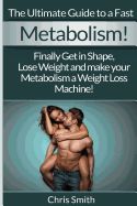 Portada de Metabolism - Chris Smith: The Ultimate Guide to a Fast: Finally Get in Shape, Lose Weight and Make Your Metabolism a Weight Loss Machine!