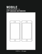 MOBILE USER INTERFACE/UI APP DESIGN NOTEBOOK: 8.5X11IN 120 PAGES 2 ...