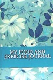 Portada de My Food and Exercise Journal: Workout Log Diary with Food & Exercise Journal: Workout Planner / Log Book to Improve Fitness and Diet