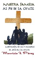 Portada de Nuestra Familia Al Pie de La Cruz: Meditacion de Las Siete Palabras de Jesus En La Cruz