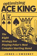 Portada de Optimizing Ace King: The Right Strategy for Playing Poker's Most Complex Starting Hand