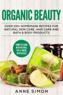Portada de Organic Beauty: Over 100+ Homemade Recipes for Natural Skin Care, Hair Care and Bath & Body Products