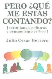 Portada de Pero Que Me Estas Contando?: Tertulianos, Politicos y Pensamiento Critico