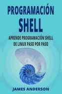 Portada de Programacion Shell: Aprende Programacion Shell de Linux Paso Por Paso (Shell Scripting En Espanol/ Shell Scripting in Spanish)