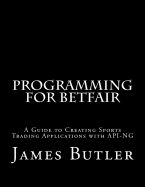 Portada de Programming for Betfair: A Guide to Creating Sports Trading Applications with API-Ng