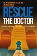 Portada de Rescue The Doctor: What Doctors Urgently Need to Know About the New World of Health Care