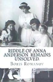 Portada de Riddle of Anna Anderson Remains Unsolved.: Anna-Anastaia: The Old and New Versions and Discussion
