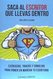 Portada de Saca Al Escritor Que Llevas Dentro: Ejercicios, Trucos y Consejos Para Poner En Marcha Tu Escritura
