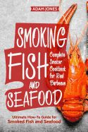 Portada de Smoking Fish and Seafood: Complete Smoker Cookbook for Real Barbecue, Ultimate How-To Guide for Smoked Fish and Seafood