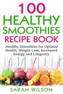 Portada de Smoothie Recipes: 100 Healthy Smoothies For Optimal Health, Weight Loss, Increased Energy And Longevity