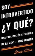 Portada de Soy Introvertido y Que? Una Explicacion Cientifica de la Mente Introvertida: Que Nos Motiva Genetica, Fisica y Conductualmente. Como Tener Exito y Pro