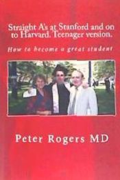 Portada de Straight A's at Stanford and on to Harvard. Student-Teenager Version, Abridged.: How to Become a Great Student