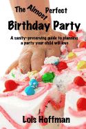Portada de The Almost Perfect Birthday Party: A Sanity-Preserving Guide to Planning a Party Your Child Will Love