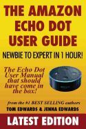 THE AMAZON ECHO DOT USER GUIDE: NEWBIE TO EXPERT IN 1 HOUR!: THE ECHO ...