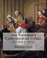 Portada de The Emperor's Candlesticks (1899). by: Baroness Orczy: Historical Novel...Baroness Emma Magdolna Rozália Mária Jozefa Borbala Emmuska Orczy de Orci (2