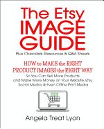 Portada de The Etsy Image Guide, Resources, Checklists and Q&as: How to Make the Right Images the Right Way to Make More Sales & More Money