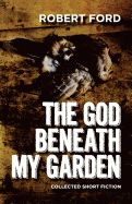 Portada de The God Beneath My Garden: Collected Short Fiction of Robert Ford