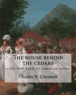Portada de The House Behind the Cedars, by Charles W. Chesnutt: The House Behind the Cedars Is the First Novel by American Author Charles W. Chesnutt