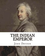 Portada de The Indian Emperor by: John Dryden: The Indian Emperour, or the Conquest of Mexico by the Spaniards, Being the Sequel of the Indian Queen Is