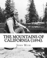 Portada de The Mountains of California (1894). by: John Muir: John Muir ( April 21, 1838 - December 24, 1914) Also Known as John of the Mountains, Was a Scottish