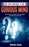 Portada de The Power of a Curious Mind the Secrets to Master Your Thoughts and Become a Winner!