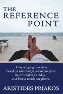 Life Reference Point THE REFERENCE POINT: HOW WE GAUGE OUR LIVES BASED ON WHAT HAPPENED IN ...