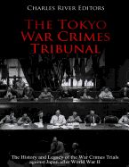 Portada de The Tokyo War Crimes Tribunal: The History and Legacy of the War Crimes Trials Against Japan After World War II