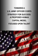 Portada de Towards A U.S. Army Officer Corps Strategy for Success: A Proposed Human Capital Model Focused Upon Talent