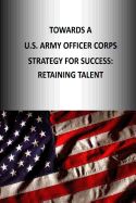 Portada de Towards A U.S. Army Officer Corps Strategy for Success: Retaining Talent