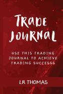 Portada de Trade Journal: Use This Trade Journal for Every Trade to Achieve Trading Success