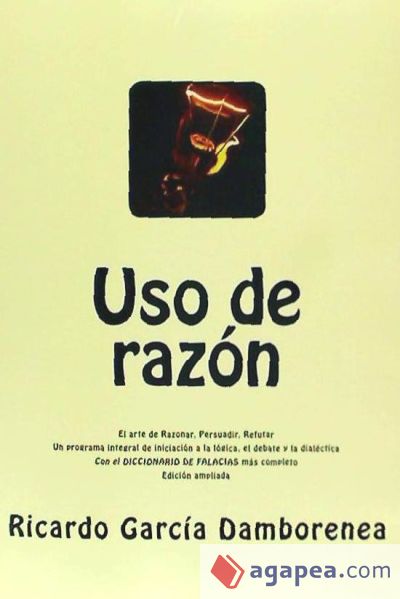 USO de Razon: El Arte de Razonar, Persuadir, Refutar. Un Programa Integral de Iniciacion a la Logica, El Debate y La Dialectica