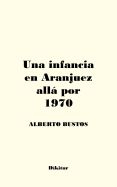 Portada de Una Infancia En Aranjuez Alla Por 1970