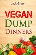 Portada de Vegan: Vegan Dump Dinners-Vegan Dieton a Budget (Crockpot, Quick Meals, Slowcooker, Cast Iron, Meals for Two)