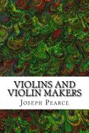Portada de Violins and Violin Makers: (Joseph Pearce Classics Collection)