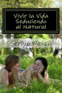 Portada de Vivir La Vida: Seduciendo Al Natural: Aproximacion a la Mejora Efectiva de La Afectividad y Las Relaciones Personales