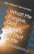 Portada de What! Me Forgive, God Already Did That for Me: A Book for the Follower of the Messiah on the Road to Forgiveness