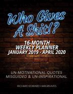 Portada de Who Gives a Shit 16 Month January 2019- April 2020 Weekly Planner: Un Motivational Quotes Misguided & Un Inspirational - Daily Diary Monthly Yearly Ag