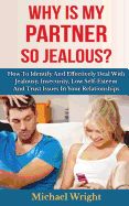 Portada de Why Is My Partner So Jealous? How to Identify and Effectively Deal with Jealousy, Insecurity, Low Self-Esteem and Trust Issues in Your Relationships