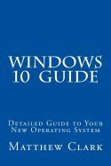 WINDOWS 10 GUIDE: DETAILED GUIDE TO YOUR NEW OPERATING SYSTEM - MATTHEW ...