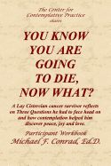 Portada de You Know You Are Going to Die, Now What?: A Lay Cistercian Cancer Survivor Reflects on Three Questions He Had to Face and How Contemplation Helped Him
